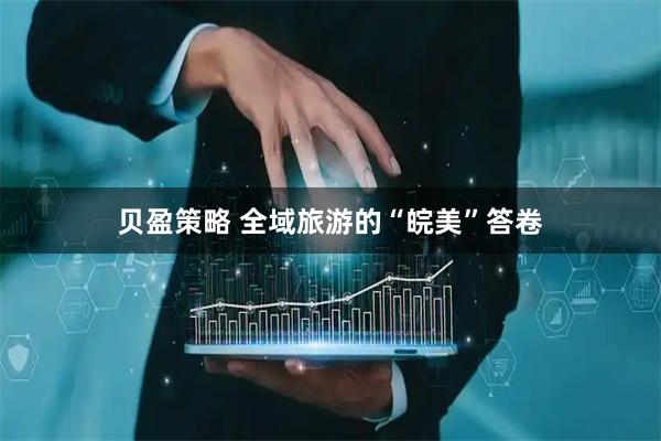 贝盈策略 全域旅游的“皖美”答卷